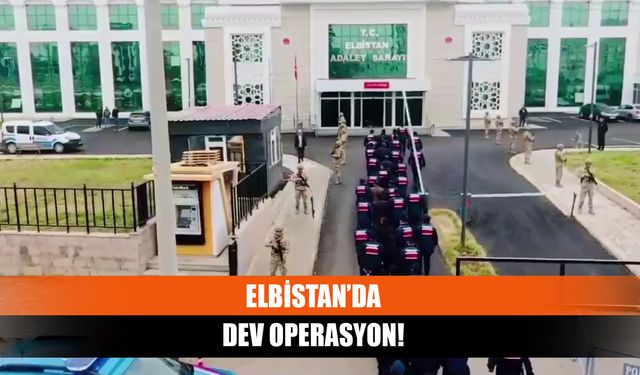 Elbistan’da dev operasyon!