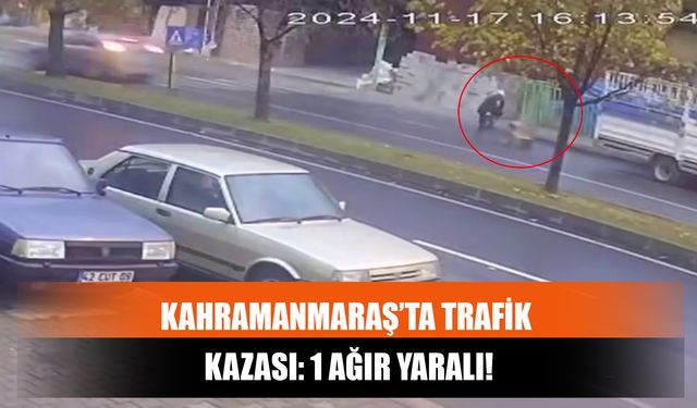 Kahramanmaraş’ta Trafik Kazası: 1 Ağır Yaralı!