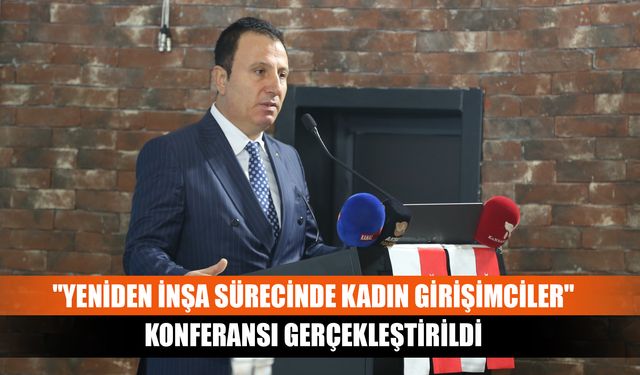 "Yeniden inşa sürecinde kadın girişimciler" konferansı gerçekleştirildi