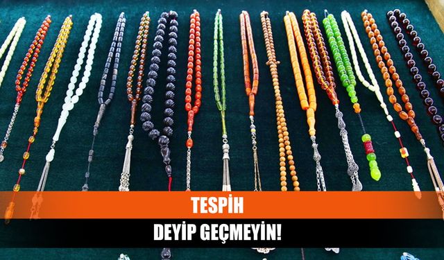 Tespih Deyip Geçmeyin!