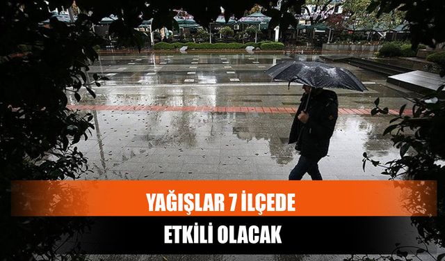 Yağışlar 7 İlçede Etkili Olacak