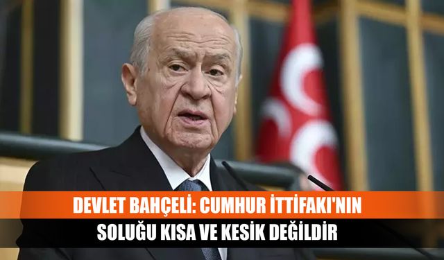 Devlet Bahçeli: Cumhur İttifakı'nın soluğu kısa ve kesik değildir