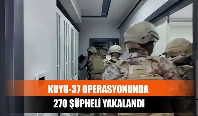 Kuyu-37 Operasyonunda 270 Şüpheli Yakalandı