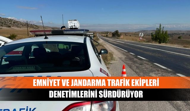 Emniyet ve jandarma trafik ekipleri denetimlerini sürdürüyor