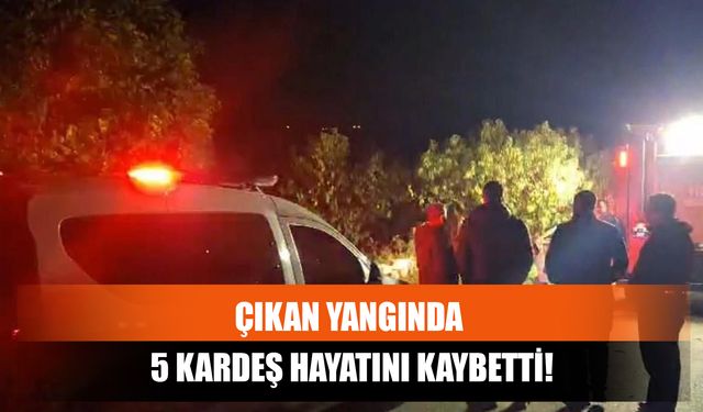 Çıkan Yangında 5 Kardeş Hayatını Kaybetti!