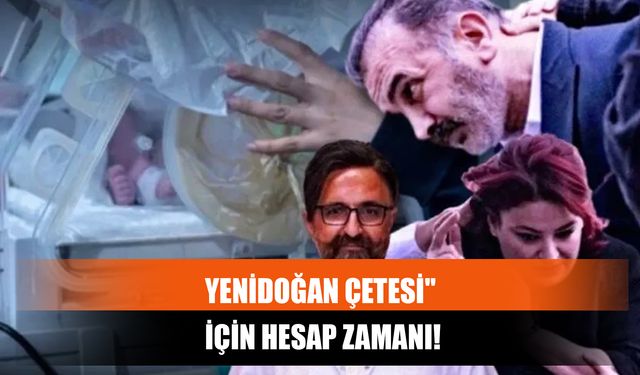 Yenidoğan Çetesi" İçin Hesap Zamanı!