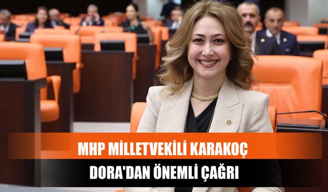 MHP Milletvekili Karakoç Dora'dan Önemli Çağrı