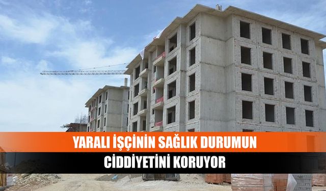 Yaralı işçinin sağlık durumun ciddiyetini koruyor