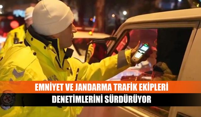 Emniyet ve jandarma trafik ekipleri denetimlerini sürdürüyor