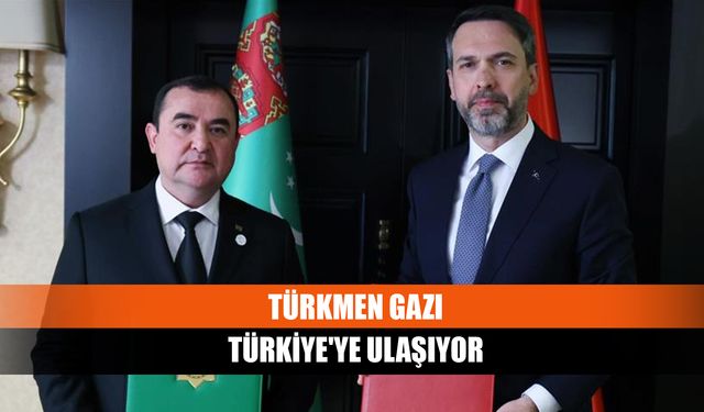 Türkmen gazı Türkiye'ye ulaşıyor