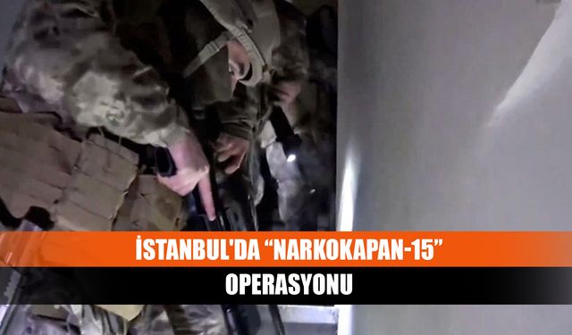 İstanbul'da “Narkokapan-15” operasyonu