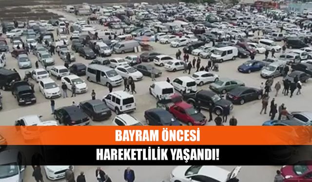 Bayram öncesi hareketlilik yaşandı!