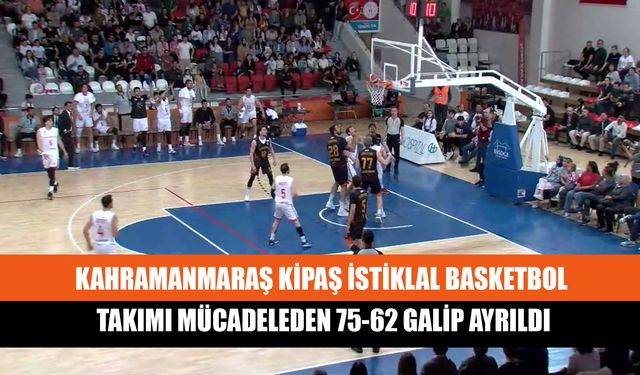 Kahramanmaraş Kipaş İstiklal Basketbol Takımı Mücadeleden 75-62 Galip Ayrıldı