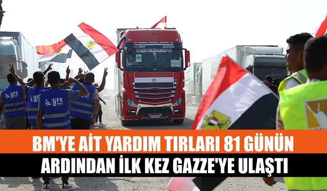 BM'ye Ait Yardım Tırları 81 Günün Ardından İlk Kez Gazze'ye Ulaştı