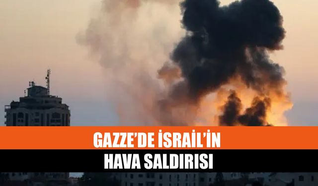 Gazze’de İsrail’in Hava Saldırısı