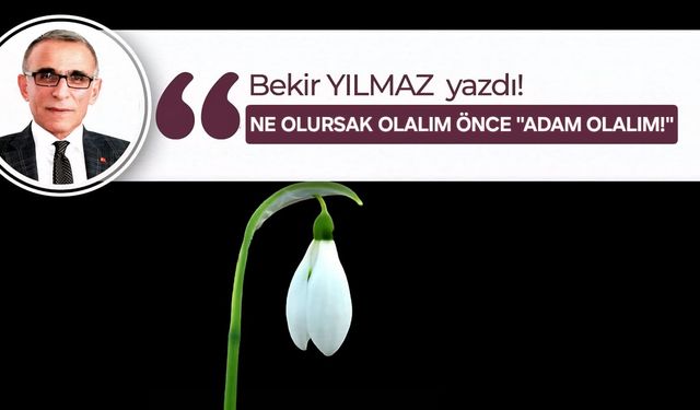 NE OLURSAK OLALIM, ÖNCE “ADAM OLALIM!”