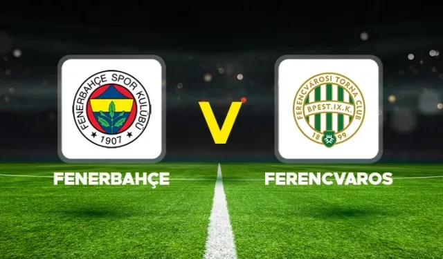 Fenerbahçe–Ferencvaros Maçı ŞİFRESİZ Yayın (Muhtemel 11'ler)