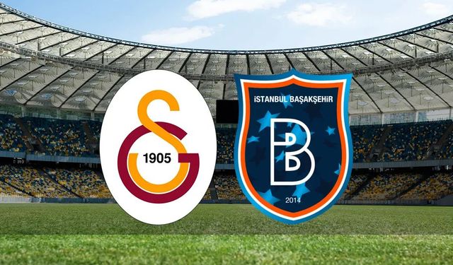 GALATASARAY-BAŞAKŞEHİR Maçı Ne Zaman, Kaçta, Hangi Kanalda? MUHTEMEL 11'ler