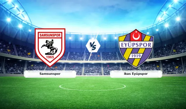 Samsunspor-Eyüpspor maçı ne zaman, kaçta, hangi kanalda?