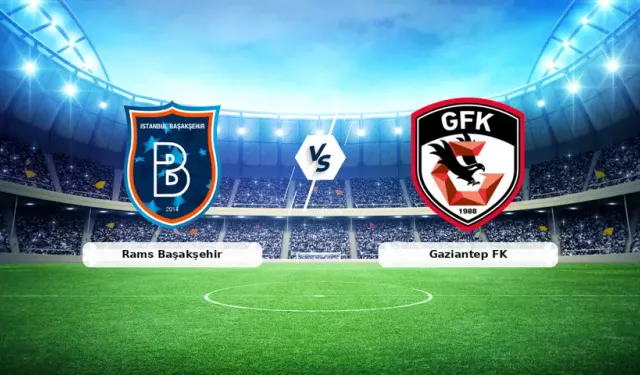 Gaziantep FK-RAMS Başakşehir maçı ne zaman, saat kaçta?