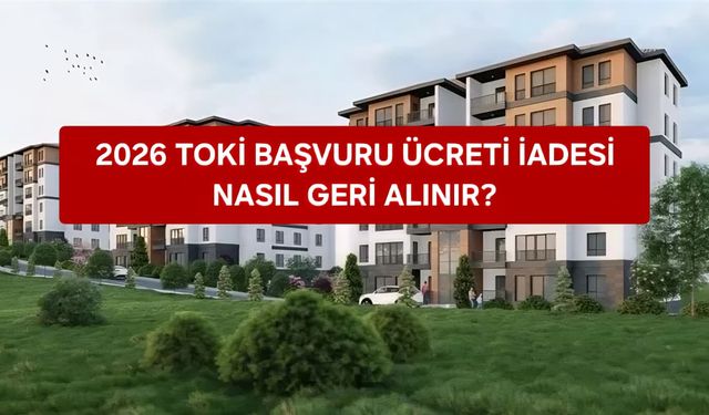 2026 TOKİ BAŞVURU ÜCRETİ İADESİ: 5.000 TL NASIL GERİ ALINIR?