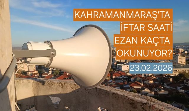 Kahramanmaraş 23 Şubat 2026 Pazartesi İftar Saati| Ezan Kaçta Okunacak?