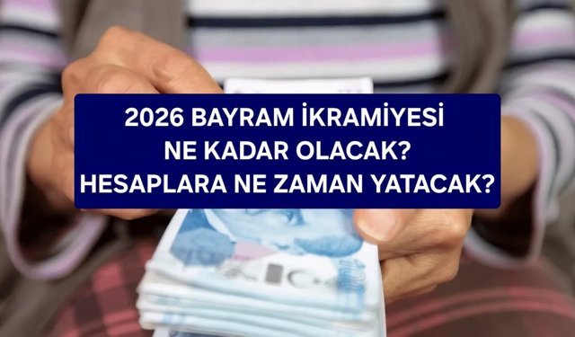 2026 EMEKLİ BAYRAM İKRAMİYESİ NE KADAR OLACAK? HESAPLARA NE ZAMAN YATIRILACAK? ZAM SENARYOLARI VE ÖDEME TAKVİMİ