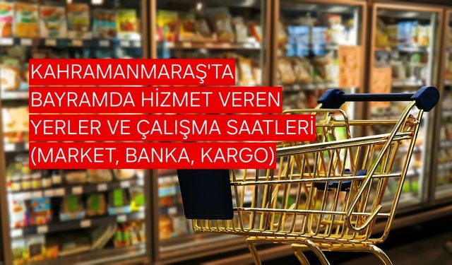 Kahramanmaraş’ta Arefe Günü ve Bayramda Neresi Açık Neresi Kapalı? İşte Saat Saat Detaylar...