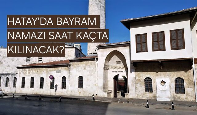 Hatay’da Bayram Namazı Saat Kaçta Kılınacak? İşte 2026 Kurban Bayramı Namaz Vakti