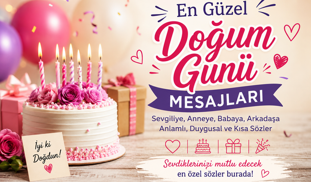 Doğum Günü Mesajları 2026: Sevgiliye, Anneye, Babaya, Arkadaşa En Güzel Doğum Günü Sözleri ve Resimli Mesajlar