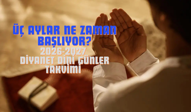 Üç Aylar Ne Zaman Başlıyor? 2026-2027 Diyanet Dini Günler Takvimi Belli Oldu!