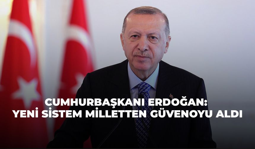 Cumhurbaşkanı Erdoğan: Yeni Sistem Milletten Güvenoyu Aldı