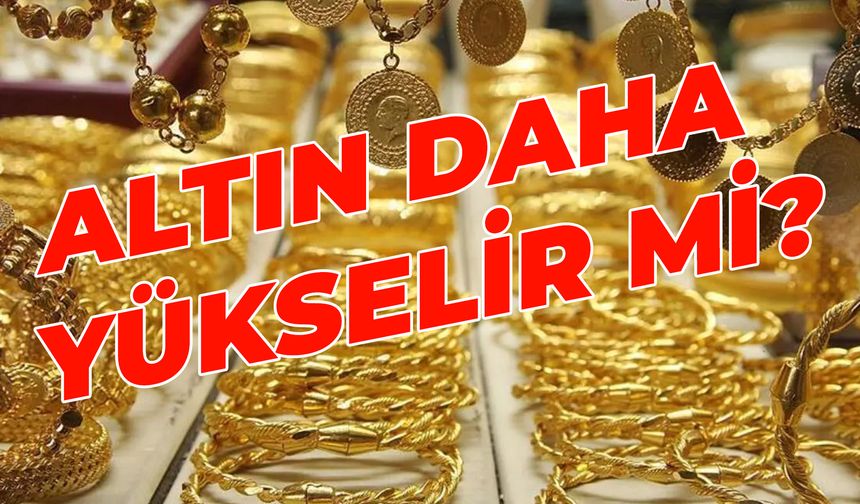 Altın Daha Yükselir Mi?