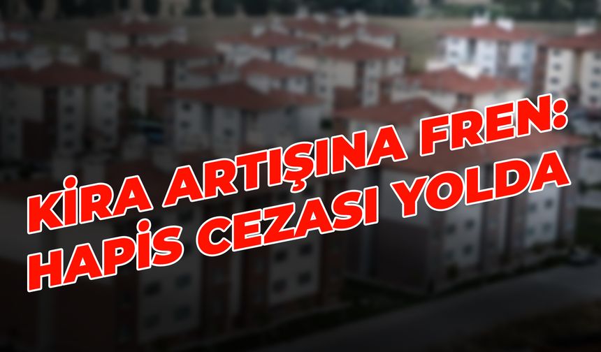 Kira Artışına Fren: Hapis Cezası Yolda