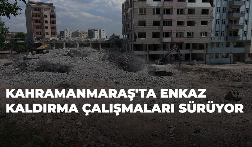 Kahramanmaraş'ta Enkaz Kaldırma Çalışmaları Sürüyor