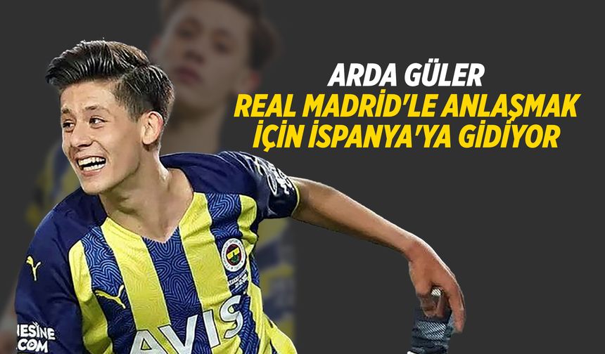 Arda Güler, Real Madrid'le anlaşmak için İspanya'ya gidiyor