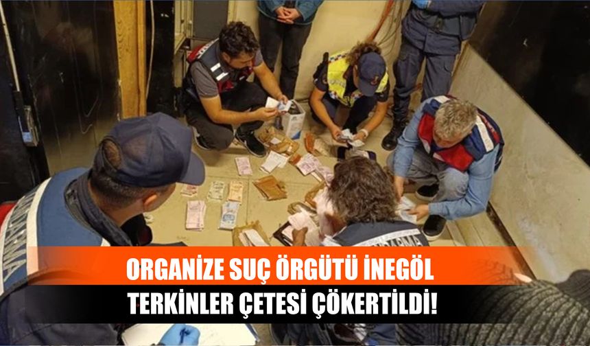 Organize Suç Örgütü İnegöl Terkinler Çetesi Çökertildi!