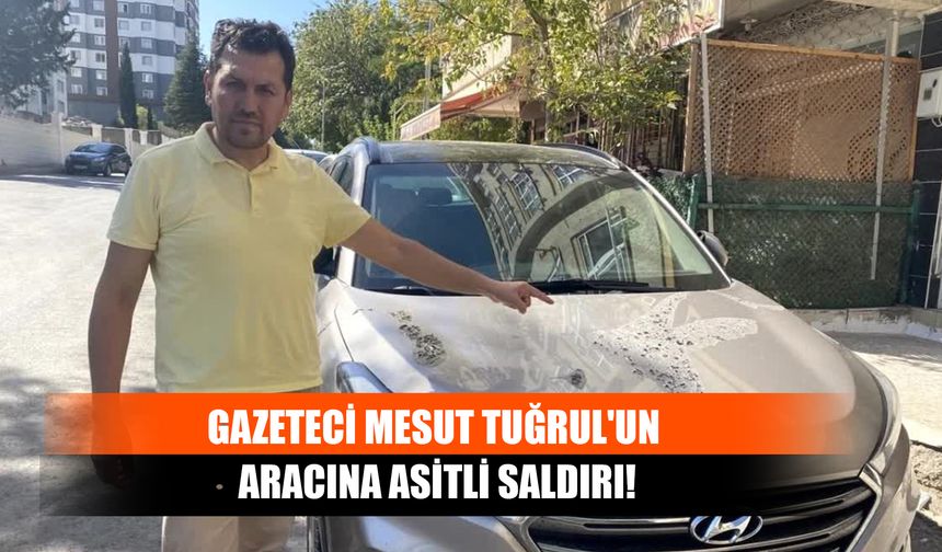 Gazeteci Mesut Tuğrul'un Aracına Asitli Saldırı!