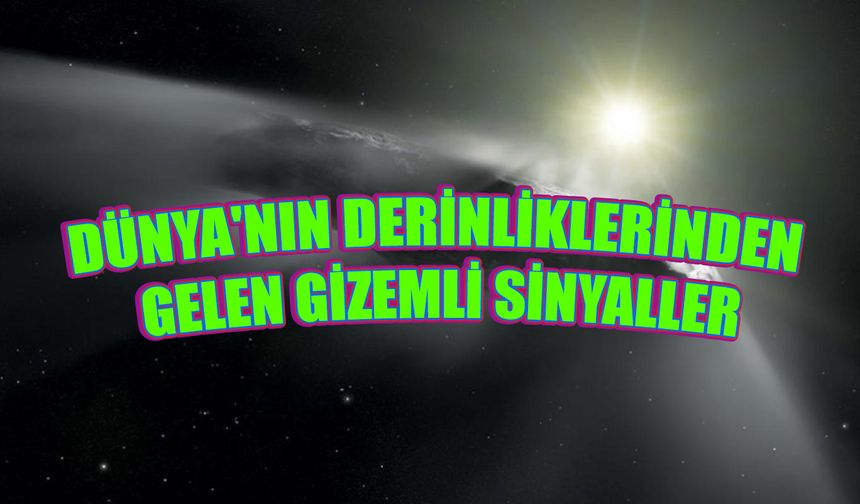 Dünya'nın Derinliklerinden Gelen Gizemli Sinyaller