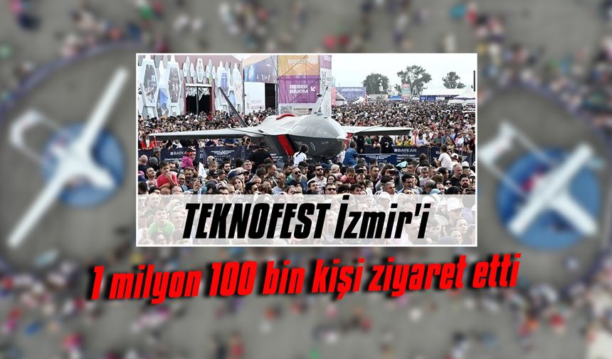 TEKNOFEST İzmir'i 1 milyon 100 bin kişi ziyaret etti