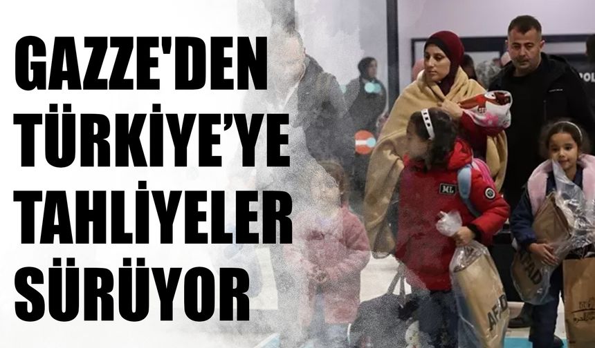 Gazze'den Türkiye’ye Tahliyeler Sürüyor