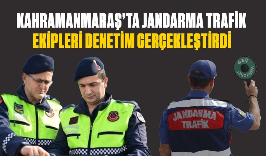 Kahramanmaraş’ta Jandarma Trafik Ekipleri Denetim Gerçekleştirdi