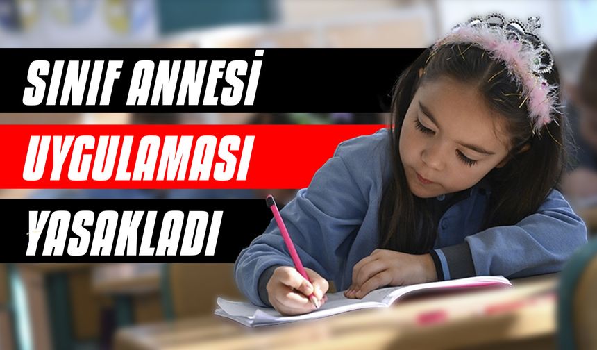 Milli Eğitim Bakanlığı 'sınıf annesi' uygulamasını yasakladı