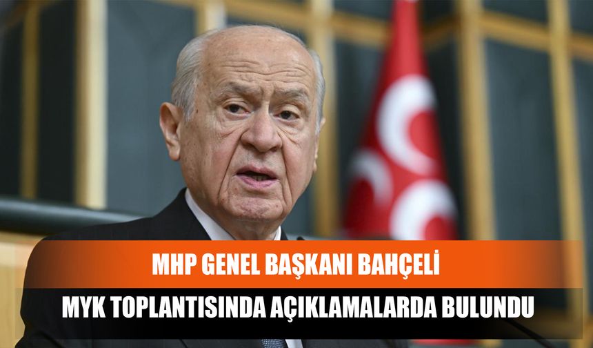 MHP Genel Başkanı Bahçeli MYK Toplantısında Açıklamalarda Bulundu