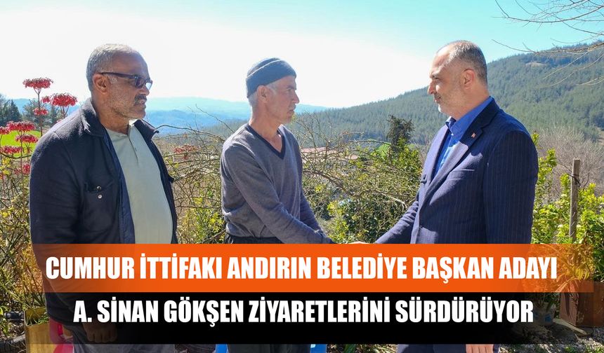 Cumhur İttifakı Andırın Belediye Başkan Adayı A. Sinan Gökşen Ziyaretlerini Sürdürüyor