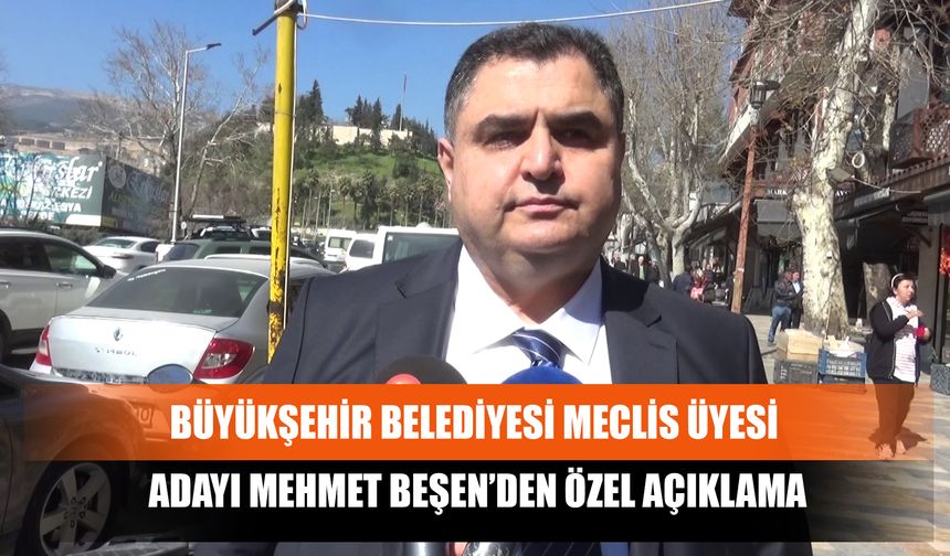 Büyükşehir Belediyesi Meclis Üyesi Adayı Mehmet Beşen’den Özel Açıklama