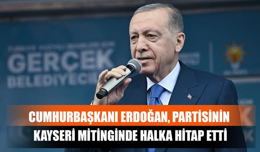 Cumhurbaşkanı Erdoğan, Partisinin Kayseri Mitinginde Halka Hitap Etti
