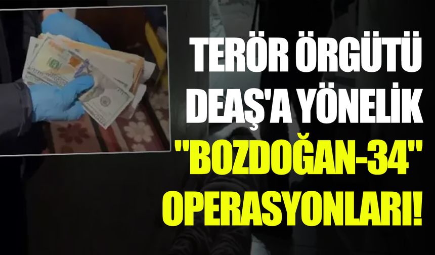 Terör Örgütü Deaş'a Yönelik "Bozdoğan-34" Operasyonları!