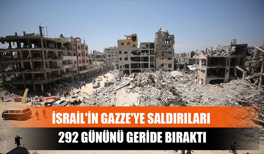 İsrail'in Gazze'ye Saldırıları 292 Gününü Geride Bıraktı