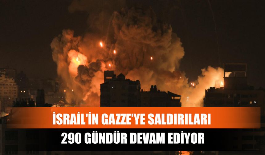 İsrail'in Gazze’ye Saldırıları 290 Gündür Devam Ediyor